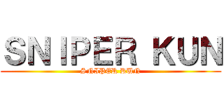 ＳＮＩＰＥＲ ＫＵＮ (SNIPER KUN)