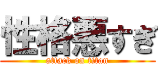 性格悪すぎ (attack on titan)