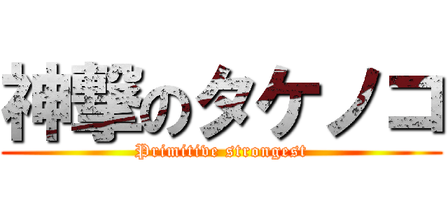 神撃のタケノコ (Primitive strongest)