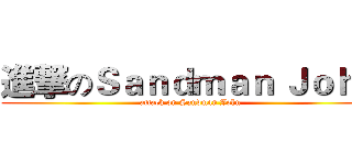 進撃のＳａｎｄｍａｎ Ｊｏｈｎ (attack on Sandman John)