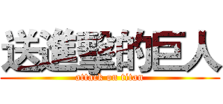 送進擊的巨人 (attack on titan)