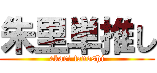 朱里単推し (akari tanoshi)