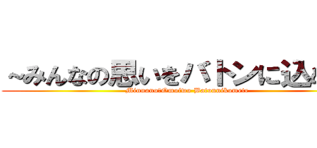 ～みんなの思いをバトンに込めて～ (Minnano　Omoiwo Batonnikomete)