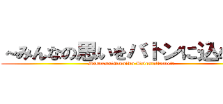～みんなの思いをバトンに込めて～ (Minnano　Omoiwo Batonnikomete)