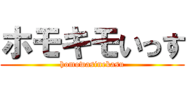 ホモキモいっす (homowasinekasu)