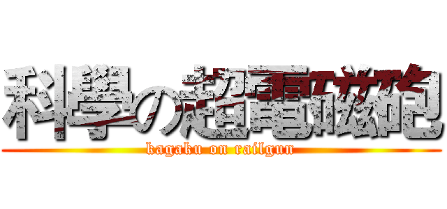 科學の超電磁砲 (kagaku on railgun)