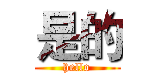 是的 (hello)