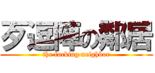 歹逗陣の鄰居 (the fucking neighbor)