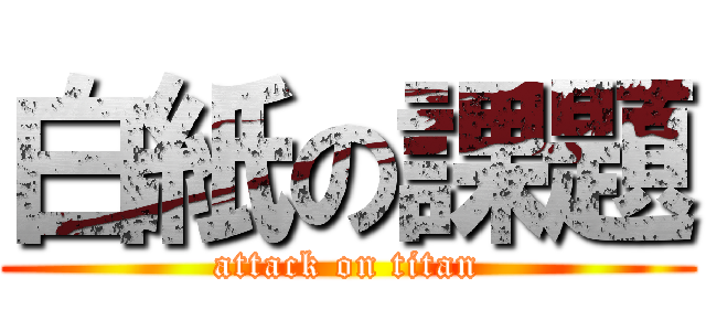 白紙の課題 (attack on titan)