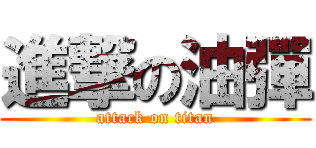 進撃の油彈 (attack on titan)