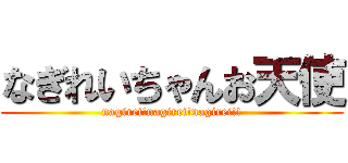 なぎれいちゃんお天使 (nagirei!nagirei!nagirei!!)