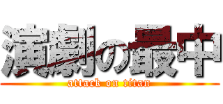 演劇の最中 (attack on titan)