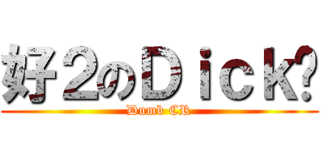 好２のＤｉｃｋ锐 (Dumb CR)