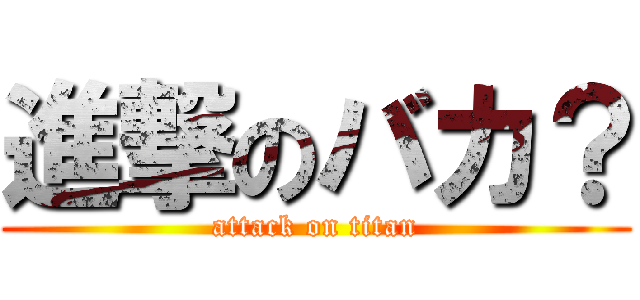 進撃のバカ？ (attack on titan)