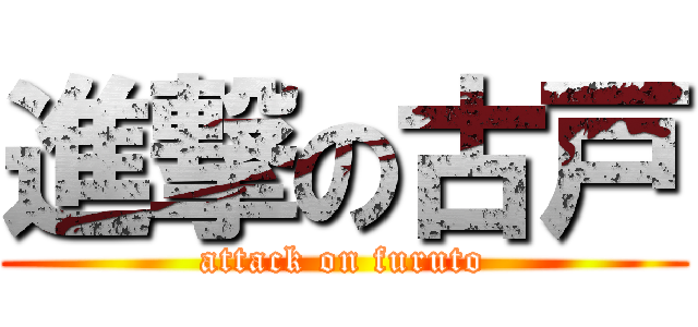 進撃の古戸 (attack on furuto)