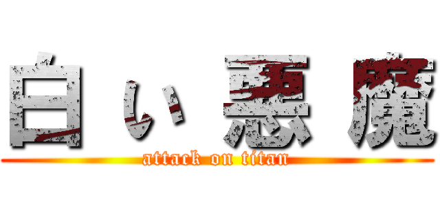白 い 悪 魔 (attack on titan)