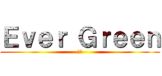 Ｅｖｅｒ Ｇｒｅｅｎ (常緑)