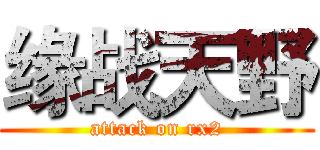 缘战天野 (attack on rx2)