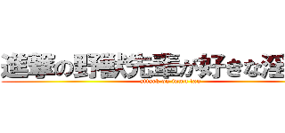 進撃の野獣先輩が好きな淫夢厨 (attack on inmu fan)