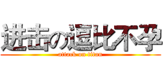 进击の逗比不孕 (attack on titan)