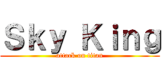 Ｓｋｙ Ｋｉｎｇ (attack on titan)