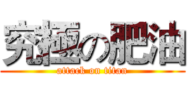 究極の肥油 (attack on titan)
