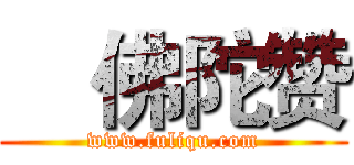 
  佛陀赞 (www.fuliqu.com)