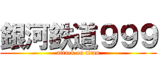 銀河鉄道９９９ (attack on titan)