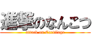 進撃のなんこつ (attack on Cartilage)