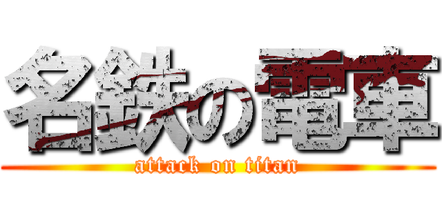 名鉄の電車 (attack on titan)