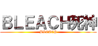 ＢＬＥＡＣＨ死神 (BLEACH)