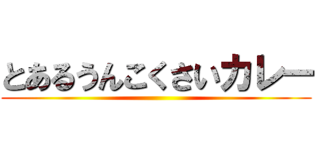 とあるうんこくさいカレー ()
