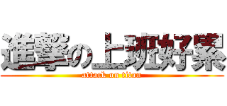 進撃の上班好累 (attack on titan)