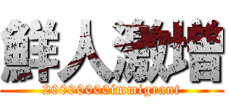 鮮人激増 (20000000immigrant)