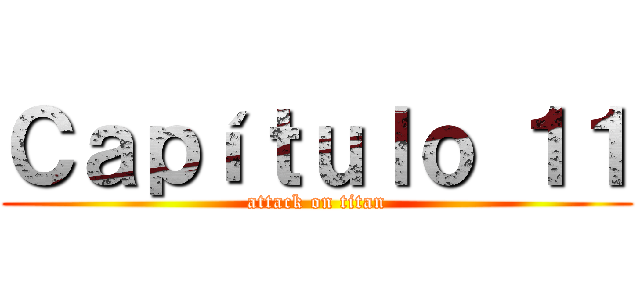 Ｃａｐíｔｕｌｏ １１ (attack on titan)
