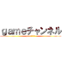 ｇａｍｅチャンネル (gameチャンネル)