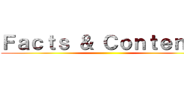 Ｆａｃｔｓ ＆ Ｃｏｎｔｅｎｔｓ ()