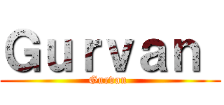 Ｇｕｒｖａｎ  (Gurvan )
