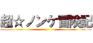 超☆ノンケ冒険記 ()