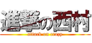 進撃の西村 (attack on crazy)