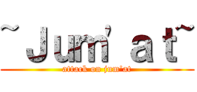 ~Ｊｕｍ'ａｔ~ (attack on jum'at)