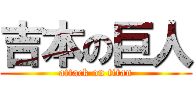 吉本の巨人 (attack on titan)