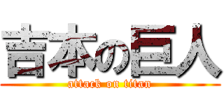 吉本の巨人 (attack on titan)