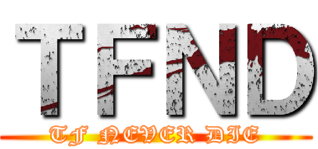 ＴＦＮＤ (TF NEVER DIE)