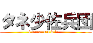 タネ少佐兵団 (t a n e  r a d i o  )