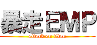 暴走ＥＭＰ (attack on titan)
