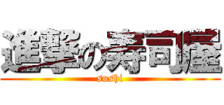 進撃の寿司屋 (sushi)