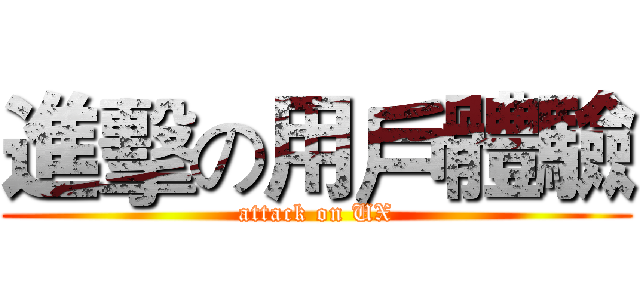 進擊の用戶體驗 (attack on UX)