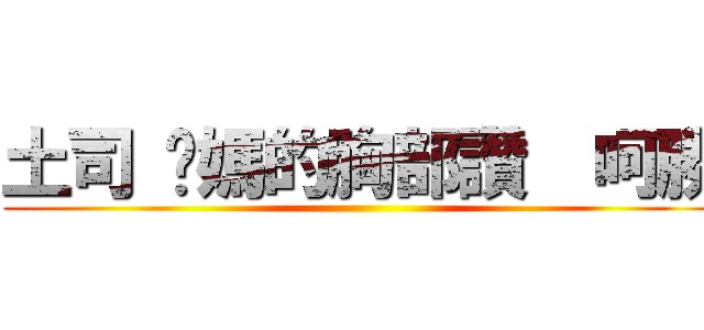 土司 你媽的胸部讚  呵勝 ()