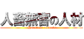 人畜無害の人材 ( Harmless animals)